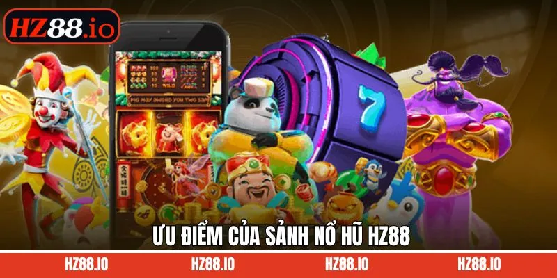 Ưu điểm hấp dẫn của sảnh chơi nổ hũ HZ88