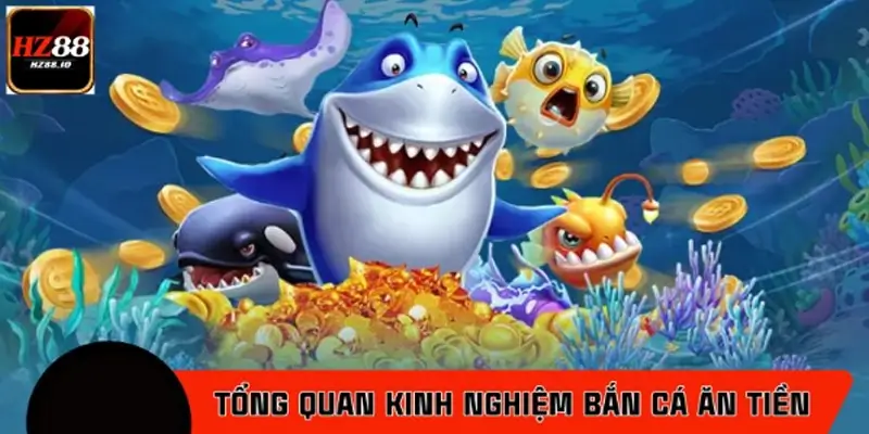 Tổng quan kinh nghiệm bắn cá ăn tiền