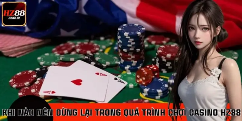 Khi Nào Nên Dừng Lại Trong Quá Trình Chơi Casino Tại HZ88