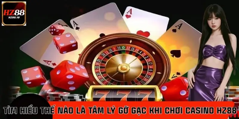 Tâm lý gỡ gạc khi chơi casino HZ88 là gì?