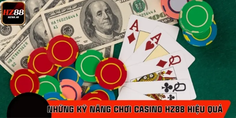 Top kỹ năng quan trọng giúp chơi casino HZ88 hiệu quả nhất